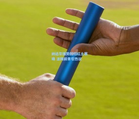 开云体育_纳达尔强势回归红土赛场 法网前景引热议