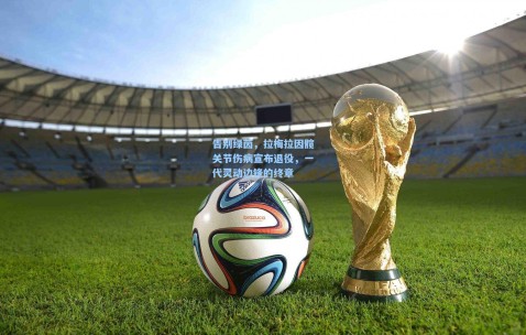 开云在线-告别绿茵，拉梅拉因髋关节伤病宣布退役，一代灵动边锋的终章