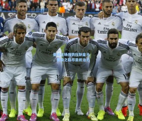 kaiyun-曼城主场强势压制皇马，晋级之路尽显统治力