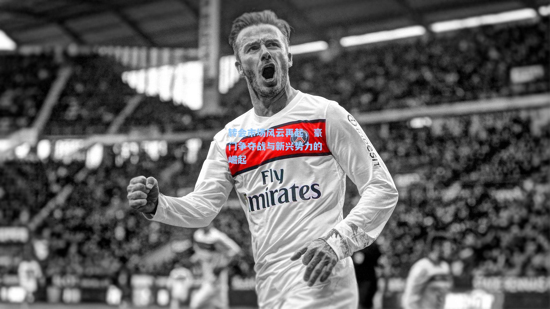 转会市场风云再起，豪门争夺战与新兴势力的崛起