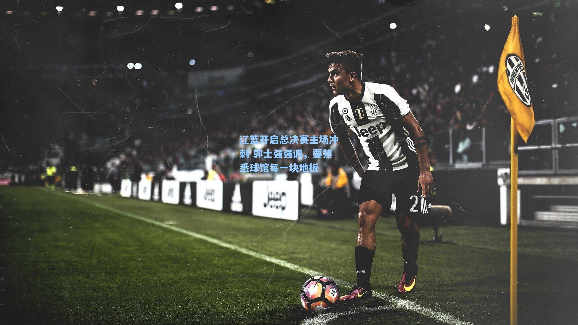 辽篮开启总决赛主场冲刺 郭士强强调,要熟悉球馆每一块地板