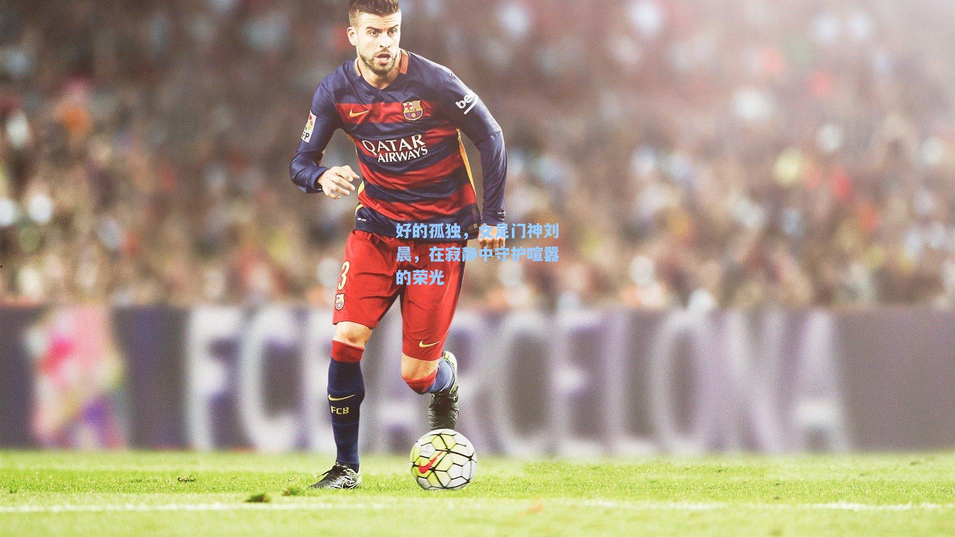 好的孤独，女足门神刘晨，在寂静中守护喧嚣的荣光