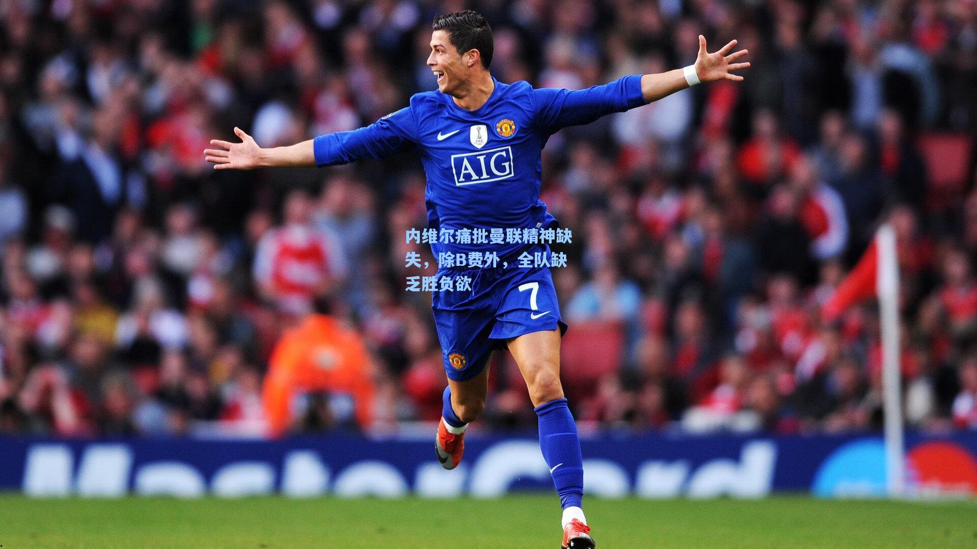 内维尔痛批曼联精神缺失,除B费外,全队缺乏胜负欲