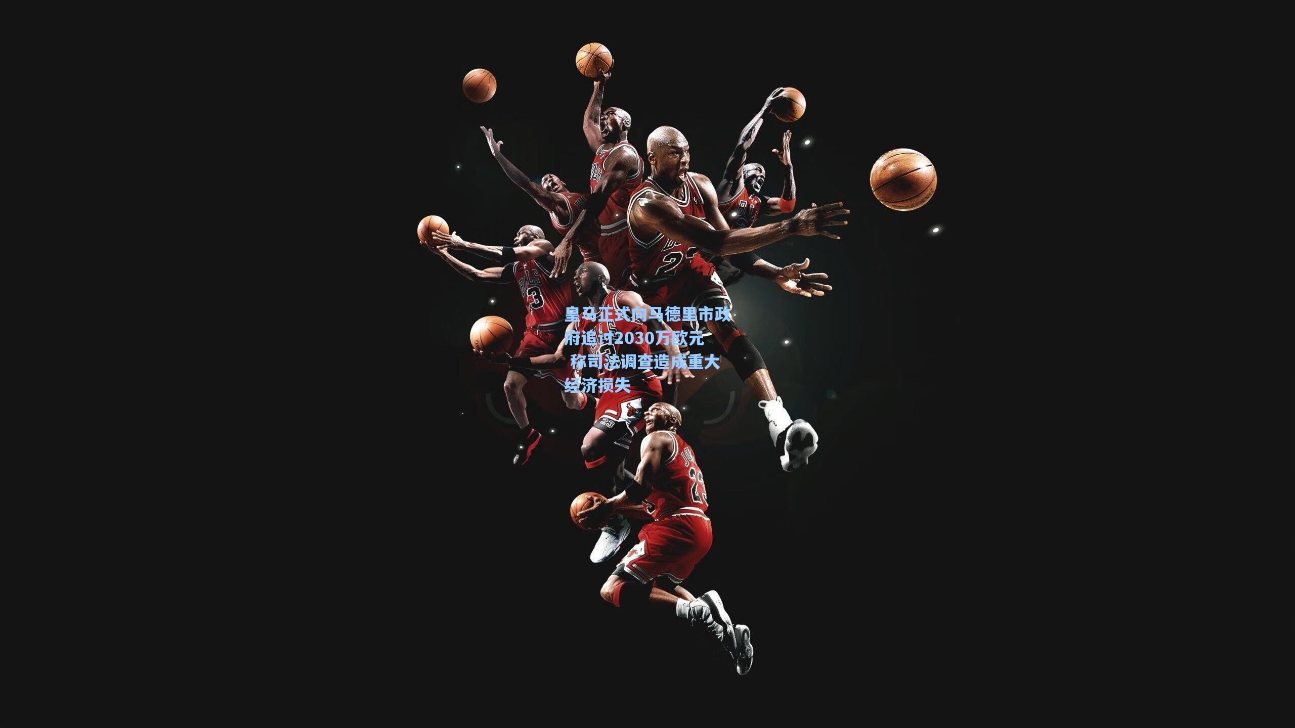 皇马正式向马德里市政府追讨2030万欧元 称司法调查造成重大经济损失