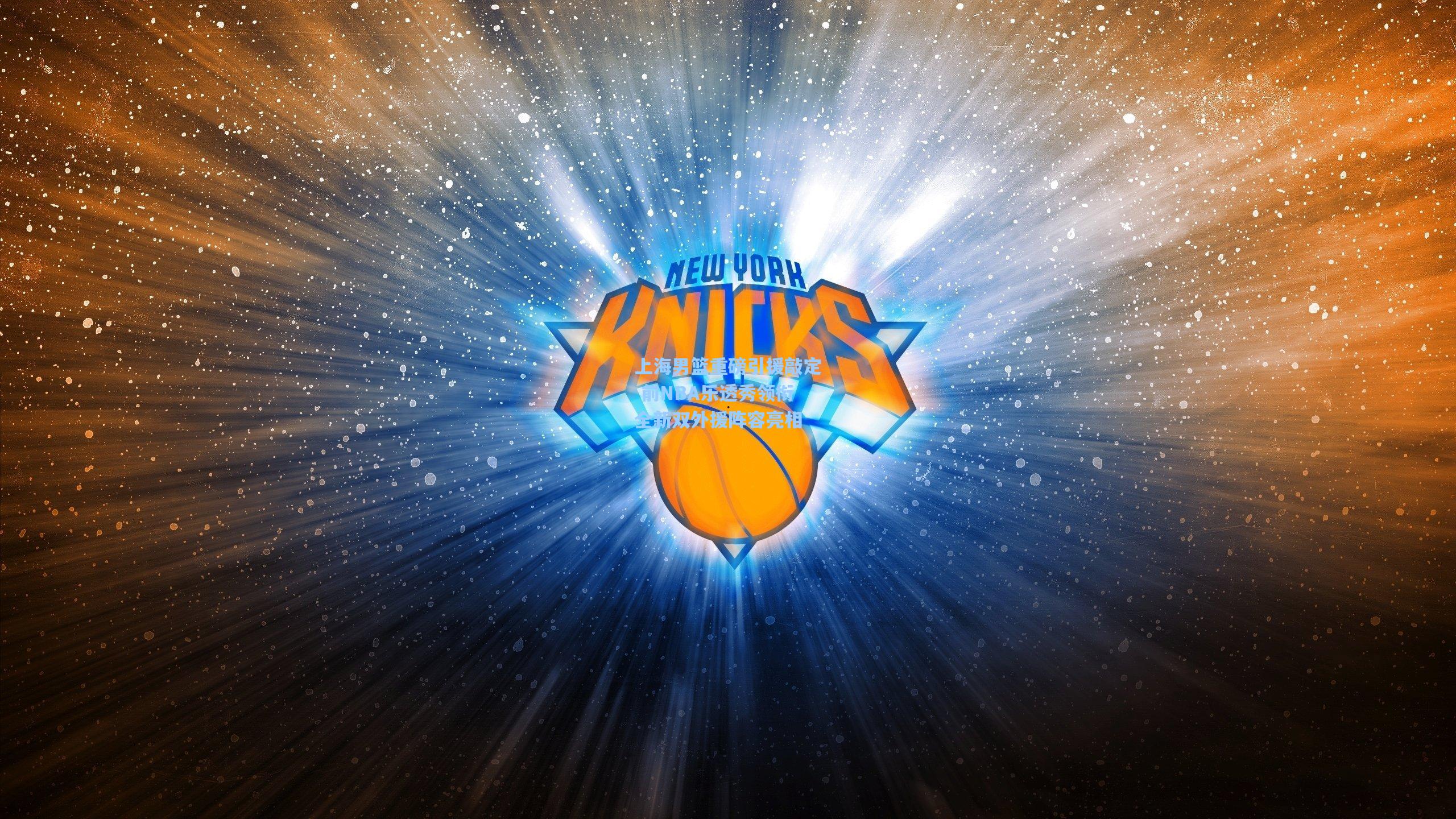 上海男篮重磅引援敲定 前NBA乐透秀领衔全新双外援阵容亮相