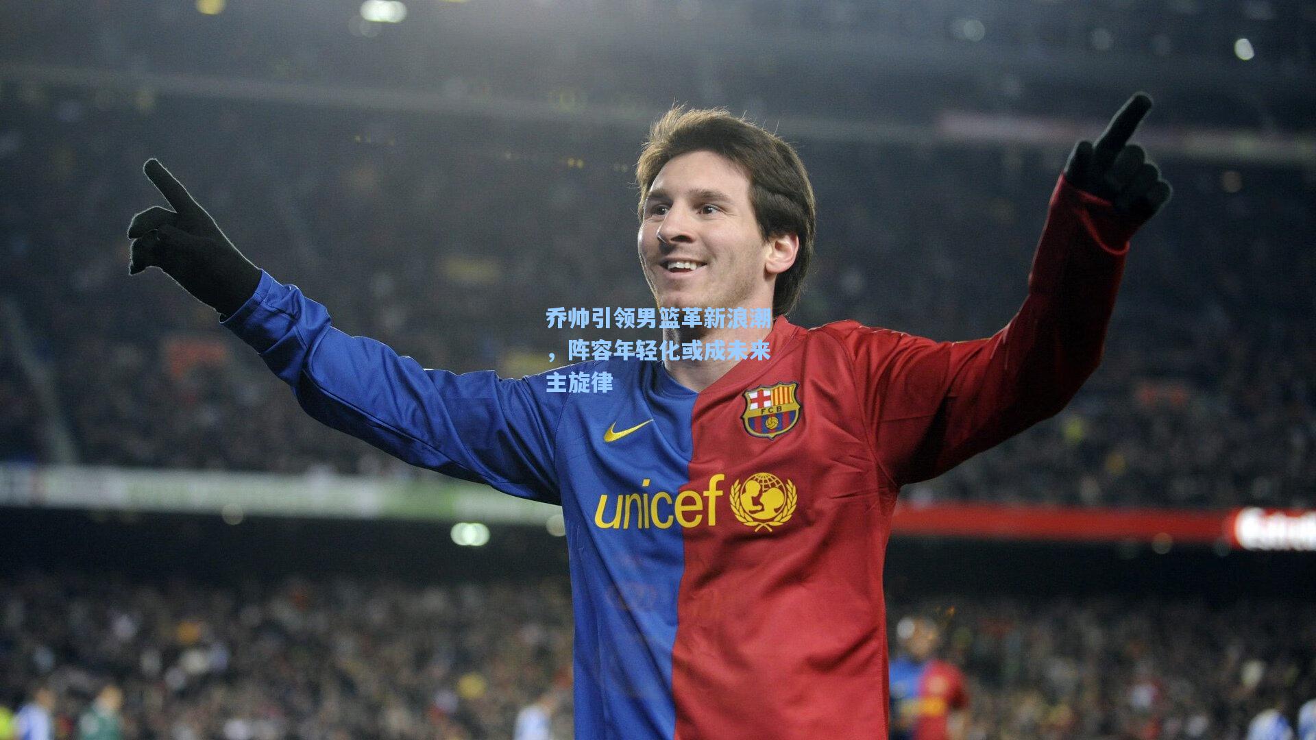 乔帅引领男篮革新浪潮，阵容年轻化或成未来主旋律