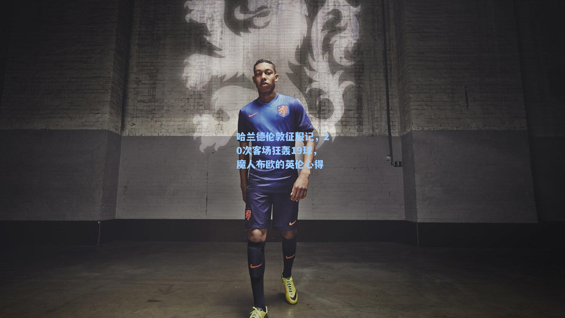 哈兰德伦敦征服记,20次客场狂轰19球,魔人布欧的英伦心得