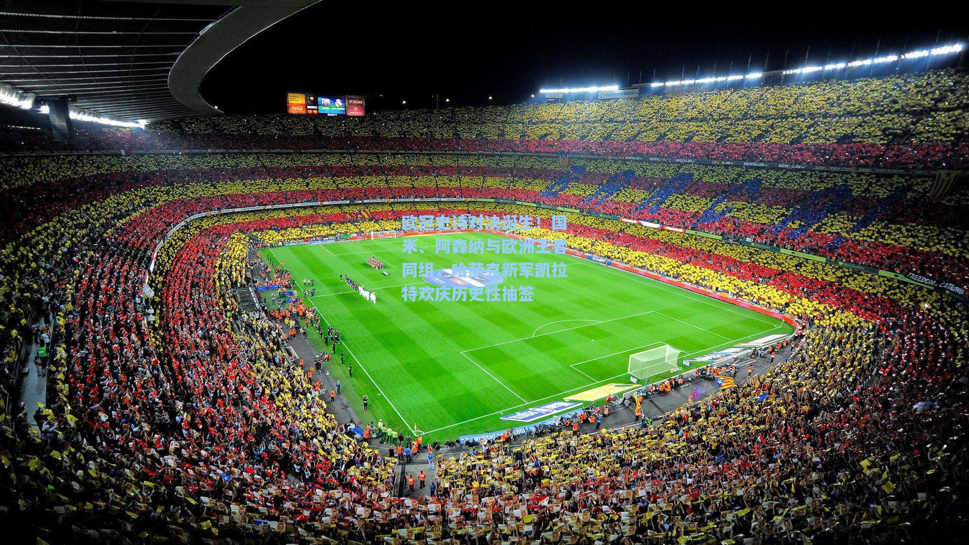 欧冠史诗对决诞生！国米、阿森纳与欧洲王者同组，哈萨克新军凯拉特欢庆历史性抽签