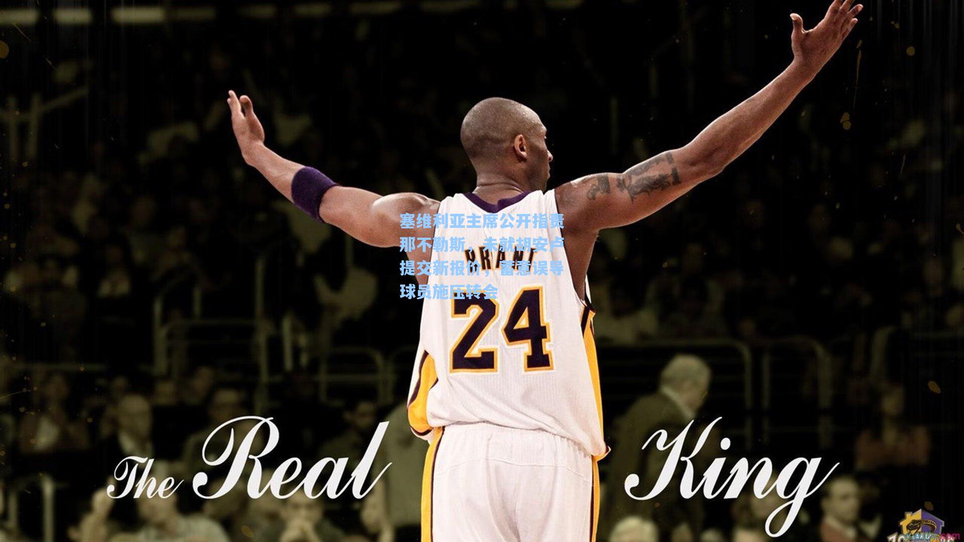 塞维利亚主席公开指责那不勒斯，未就胡安卢提交新报价，蓄意误导球员施压转会