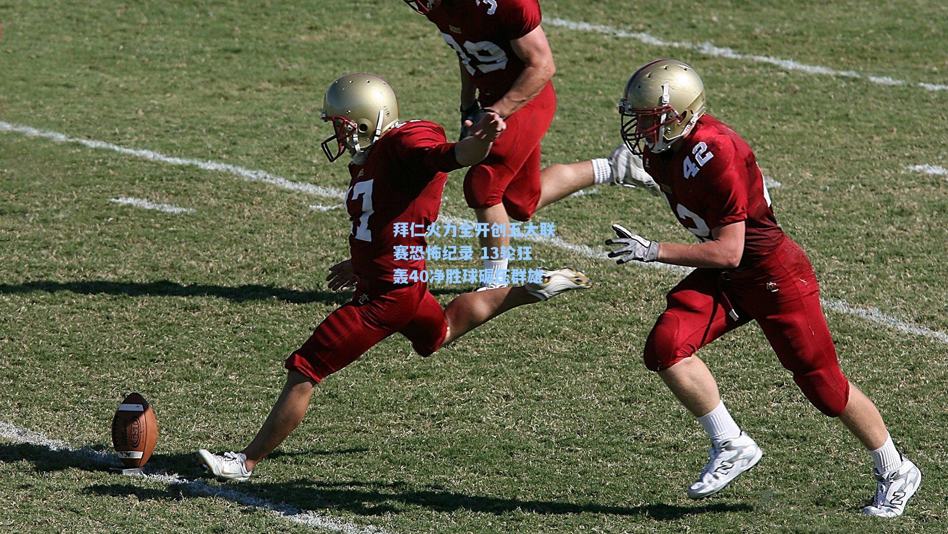 拜仁火力全开创五大联赛恐怖纪录 13轮狂轰40净胜球碾压群雄